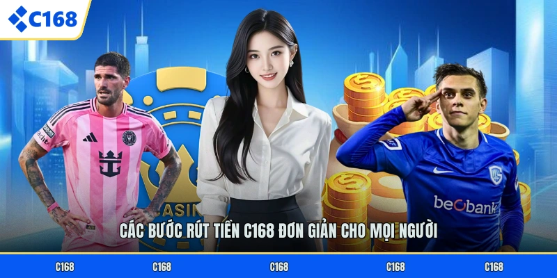 RÚT TIỀN C168 Các bước rút tiền C168 đơn giản cho mọi người