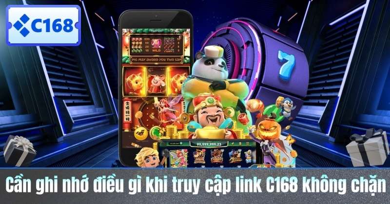 Link C168 Không Chặn – Cách Truy Cập An Toàn Và Hiệu Quả Cần ghi nhớ điều gì khi truy cập link C168 không chặn