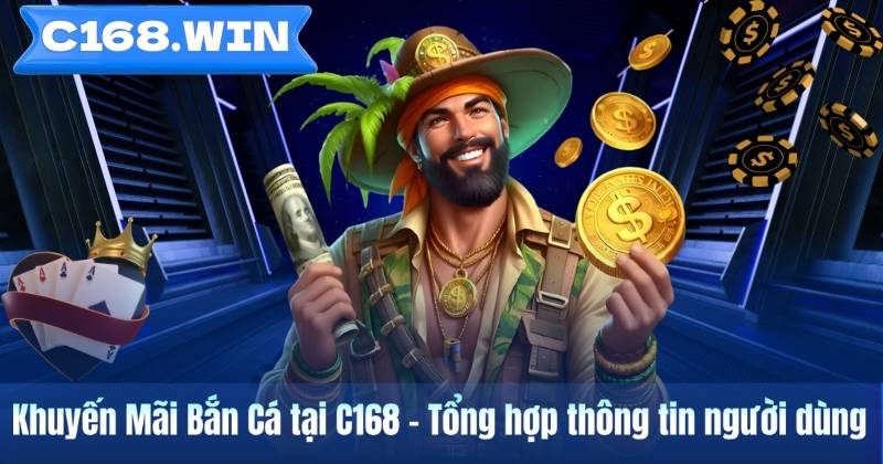 Khuyến Mãi Bắn Cá tại C168 – Tổng hợp thông tin người dùng