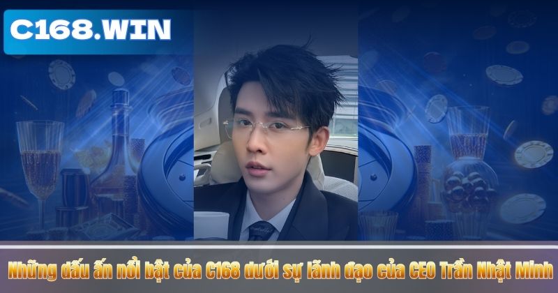 CEO Trần Nhật Minh Những dấu ấn nổi bật của C168 dưới sự lãnh đạo của CEO Trần Nhật Minh 1