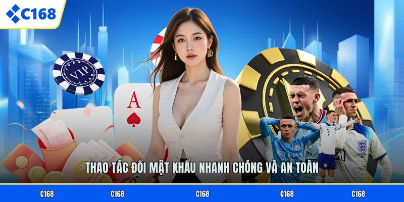 ĐĂNG NHẬP C168 Thao tác đổi mật khẩu nhanh chóng và an toàn